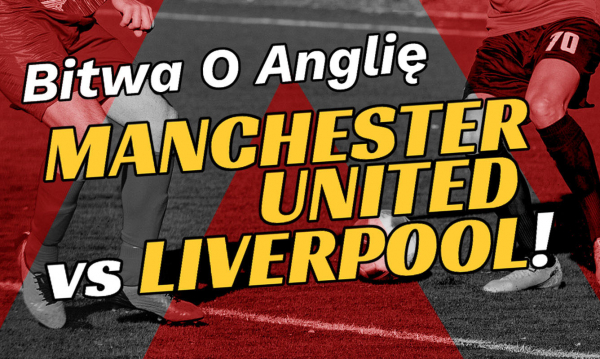 Bitwa o Anglię – Manchester United vs Liverpool! [Artykuł Sponsorowany]