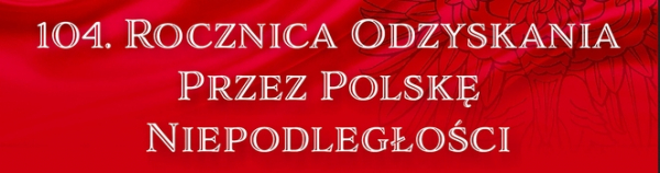 Zaproszenie na 104 Rocznicę Odzyskania przez Polskę Niepodległości