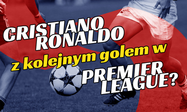 Cristiano Ronaldo z kolejnym golem w Premier League? [Artykuł Sponsorowany]