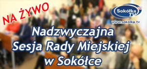 LVI Nadzwyczajna Sesja Rady Miejskiej w Sokółce [NA ŻYWO]