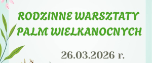 Rodzinne warsztaty tworzenia palm wielkanocnych w Korycinie.