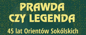 Sokólski Ośrodek Kultury zaprasza na wydarzenie pod nazwą: &quot;Prawda czy legenda. 45 lat Orientów Sokólskich&quot;