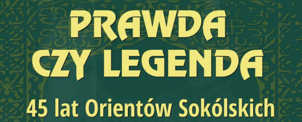 Sokólski Ośrodek Kultury zaprasza na wydarzenie pod nazwą: &quot;Prawda czy legenda. 45 lat Orientów Sokólskich&quot;