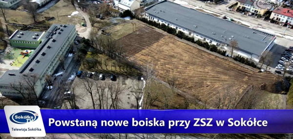 Powstaną nowe boiska przy ZSZ w Sokółce [Film]