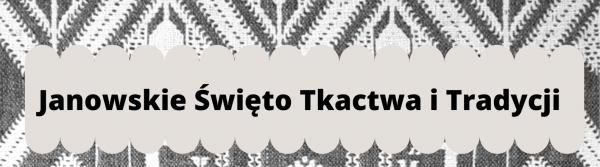 Zaproszenie na festiwal &quot;Janowskie Święto Tkactwa i Tradycji&quot;