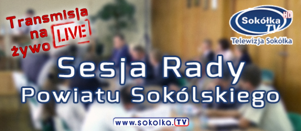 XXXVI Sesja Rady Powiatu Sok&oacute;lskiego [NA ŻYWO]