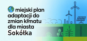 Trwają prace nad przygotowaniem Miejskiego Planu Adaptacji do zmian klimatu dla Miasta Sok&oacute;łka.