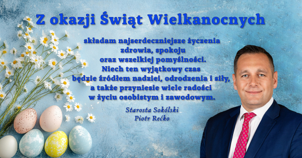 Zdrowych i pogodnych Świąt Wielkanocnych życzy Starosta Sok&oacute;lski Piotr Rećko