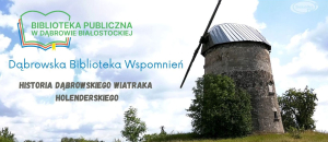 Dąbrowska Biblioteka Wspomnień-Historia wiatraka holenderskiego z Dąbrowy Białostockiej