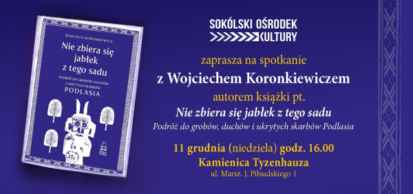 Spotkanie z Wojciechem Koronkiewiczem, autorem reportażu pt. „Nie zbiera się jabłek z tego sadu…”