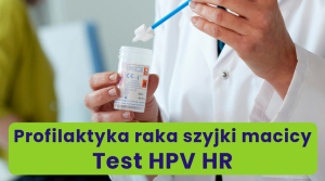 Test HPV HR - nowy program profilaktyki raka szyjki macicy w ramach NFZ.