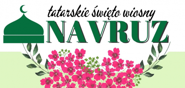 Związek Tatarów RP Oddział Bohoniki oraz Muzułmańska Gmina Wyznaniowa Bohoniki zapraszają na Tatarskie Święto Wiosny „Navruz”