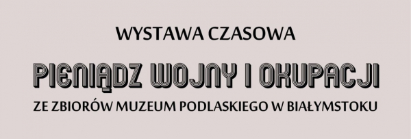 &quot;Pieniądz wojny i okupacji&quot; w sokólskim muzeum